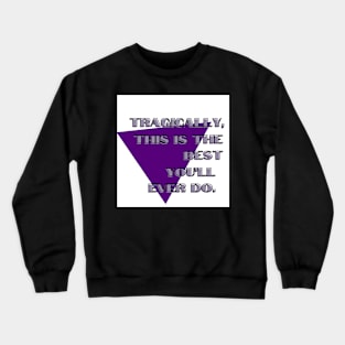 Tragically, This Is The Best You'll Ever Do. Crewneck Sweatshirt